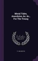 Moral Tales, Anecdotes, &C. &C., For The Young