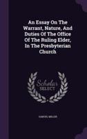 An Essay On The Warrant, Nature, And Duties Of The Office Of The Ruling Elder, In The Presbyterian Church