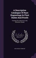 A Descriptive Catalogue Of Rare Engravings In First States And Proofs