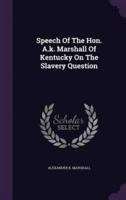 Speech Of The Hon. A.k. Marshall Of Kentucky On The Slavery Question