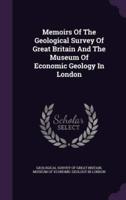 Memoirs Of The Geological Survey Of Great Britain And The Museum Of Economic Geology In London