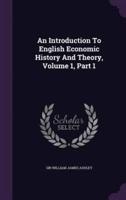 An Introduction To English Economic History And Theory, Volume 1, Part 1