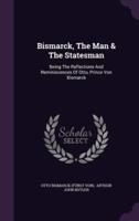 Bismarck, The Man & The Statesman