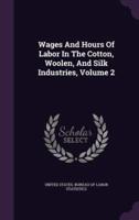 Wages And Hours Of Labor In The Cotton, Woolen, And Silk Industries, Volume 2