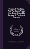 Frederick The Great And The Seven Years' War; Trans. From The German Of Ferdinand Schrader