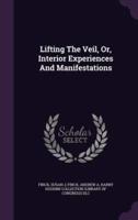 Lifting The Veil, Or, Interior Experiences And Manifestations