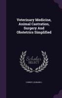 Veterinary Medicine, Animal Castration, Surgery And Obstetrics Simplified