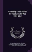 Germany's Violations Of The Laws Of War 1914-1915