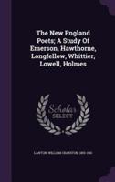 The New England Poets; A Study Of Emerson, Hawthorne, Longfellow, Whittier, Lowell, Holmes