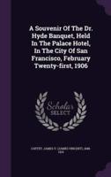 A Souvenir Of The Dr. Hyde Banquet, Held In The Palace Hotel, In The City Of San Francisco, February Twenty-First, 1906