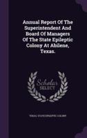 Annual Report Of The Superintendent And Board Of Managers Of The State Epileptic Colony At Abilene, Texas.