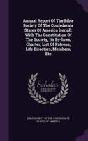 Annual Report Of The Bible Society Of The Confederate States Of America [Serial]; With The Constitution Of The Society, Its By-Laws, Charter, List Of Patrons, Life Directors, Members, Etc