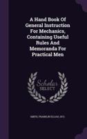 A Hand Book Of General Instruction For Mechanics, Containing Useful Rules And Memoranda For Practical Men