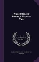 White Silences; Poems, A Play & A Tale
