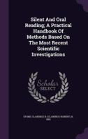 Silent And Oral Reading; A Practical Handbook Of Methods Based On The Most Recent Scientific Investigations