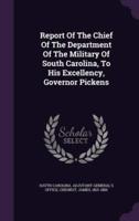 Report Of The Chief Of The Department Of The Military Of South Carolina, To His Excellency, Governor Pickens