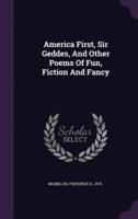 America First, Sir Geddes, And Other Poems Of Fun, Fiction And Fancy