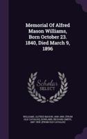 Memorial Of Alfred Mason Williams, Born October 23. 1840, Died March 9, 1896