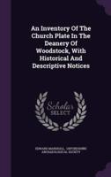 An Inventory Of The Church Plate In The Deanery Of Woodstock, With Historical And Descriptive Notices