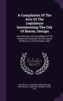 A Compilation Of The Acts Of The Legislature Incorporating The City Of Macon, Georgia
