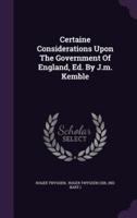 Certaine Considerations Upon The Government Of England, Ed. By J.m. Kemble