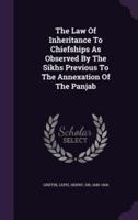 The Law Of Inheritance To Chiefships As Observed By The Sikhs Previous To The Annexation Of The Panjab