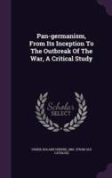 Pan-Germanism, From Its Inception To The Outbreak Of The War, A Critical Study