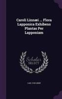 Caroli Linnæi ... Flora Lapponica Exhibens Plantas Per Lapponiam