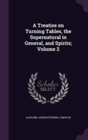 A Treatise on Turning Tables, the Supernatural in General, and Spirits; Volume 2