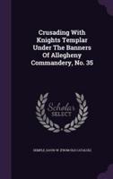 Crusading With Knights Templar Under The Banners Of Allegheny Commandery, No. 35