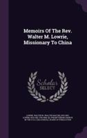Memoirs Of The Rev. Walter M. Lowrie, Missionary To China