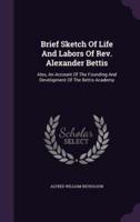 Brief Sketch Of Life And Labors Of Rev. Alexander Bettis