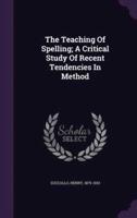 The Teaching Of Spelling; A Critical Study Of Recent Tendencies In Method