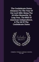 The Confederate States Almanac For The Year Of Our Lord 1862, Being The 2D After Bissextile, Or Leap Year, The 86th Of American Independence, & The 2D Of The Confederate States