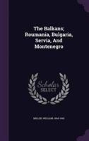 The Balkans; Roumania, Bulgaria, Servia, And Montenegro