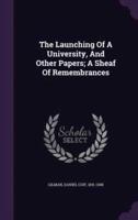 The Launching Of A University, And Other Papers; A Sheaf Of Remembrances