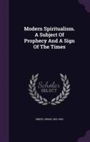 Modern Spiritualism. A Subject Of Prophecy And A Sign Of The Times