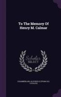 To The Memory Of Henry M. Calmar