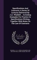 Specifications And Contracts; A Series Of Lectures Delivered By J.a.l. Waddell ... Including Examples For Practice In Specifications Writing, Together With Notes On The Law Of Contracts