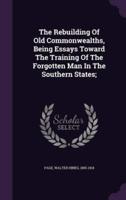 The Rebuilding Of Old Commonwealths, Being Essays Toward The Training Of The Forgotten Man In The Southern States;