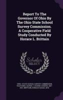 Report To The Governor Of Ohio By The Ohio State School Survey Commission. A Cooperative Field Study Conducted By Horace L. Brittain