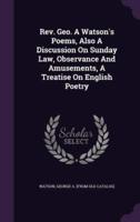 Rev. Geo. A Watson's Poems, Also A Discussion On Sunday Law, Observance And Amusements, A Treatise On English Poetry