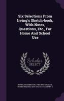 Six Selections From Irving's Sketch-Book, With Notes, Questions, Etc., For Home And School Use