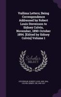Vailima Letters; Being Correspondence Addressed by Robert Louis Stevenson to Sidney Colvin, November, 1890-October 1894. [Edited by Sidney Colvin] Volume 1