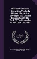 Historic Certainties Respecting The Early History Of America, Developed In A Critical Examination Of The Book Of The Chronicles Of The Land Of Ecnarf