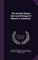 The Invalid Singer; Life And Writings Of Minnie D. Bateham;
