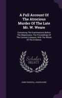 A Full Account Of The Atrocious Murder Of The Late Mr. W. Weare