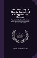 The Great Duty Of Charity Considered And Applied In A Sermon