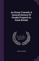 An Essay Towards A General History Of Feudal Property In Great Britain