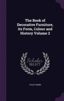 The Book of Decorative Furniture, Its Form, Colour and History Volume 2